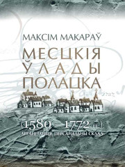 Месцкія ўлады Полацка (1580—1772 гг.): арганізацыя, персанальны склад. Электроннае выданьне