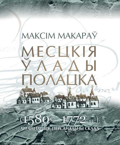 Месцкія ўлады Полацка (1580—1772 гг.): арганізацыя, персанальны склад. Электроннае выданьне