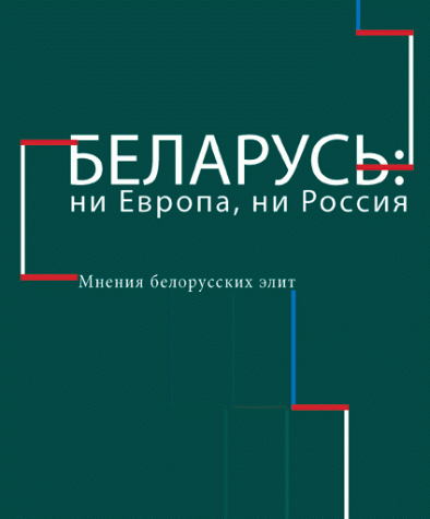 Беларусь: ни Европа, ни Россия. Мнения белорусских элит. Электронное издание