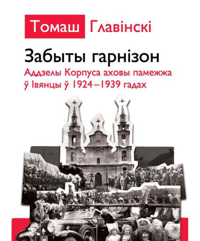 Забыты гарнізон. Аддзелы Корпуса памежнай аховы ў Івянцы ў 1924–1939 гадах. Электроннае выданьне