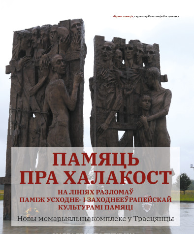 Памяць пра Халакост на лініях разломаў паміж усходне- і заходнееўрапейскай культурамі памяці. Новы мемарыяльны комплекс у Трасцянцы
