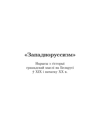 «Западноруссизм»: нарысы з гісторыі грамадскай мыслі на Беларусі ў XIX і пачатку XX в.
