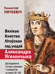 Вялікае Княства Літоўскае пад уладай Аляксандра Ягелончыка. Даследаванне гісторыі дзяржавы і грамадства на мяжы XV–XVI стагоддзяў. Электроннае выданьне